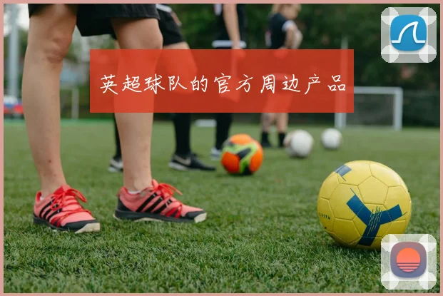 英超球队的官方周边产品